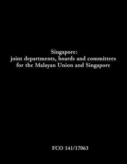 Singapore: joint departments, boards and committees for the Malayan Union and Singapore